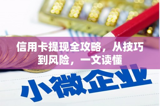 含山信用卡提现全攻略，从技巧到风险，一文读懂