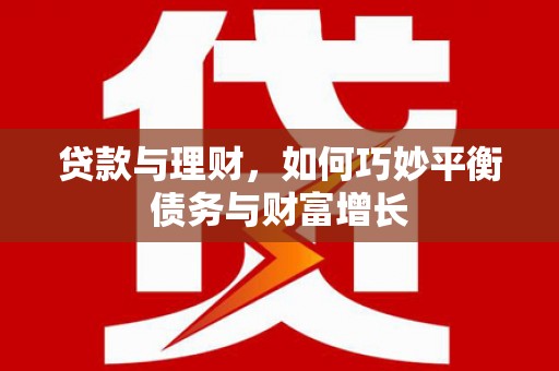含山贷款与理财，如何巧妙平衡债务与财富增长