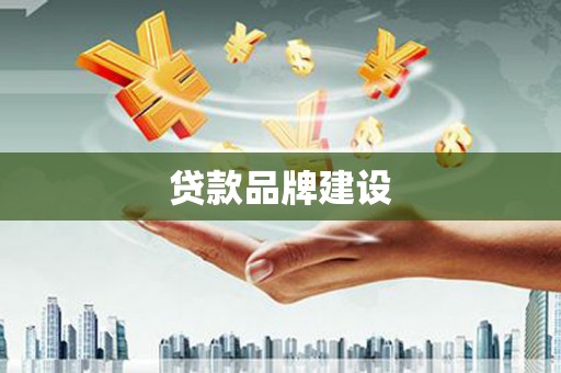 含山贷款品牌建设