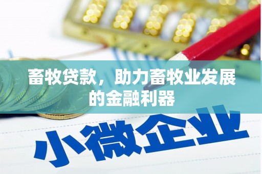 含山畜牧贷款，助力畜牧业发展的金融利器