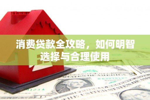 含山消费贷款全攻略，如何明智选择与合理使用