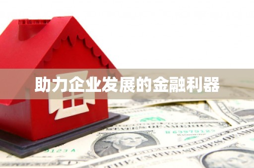 含山助力企业发展的金融利器