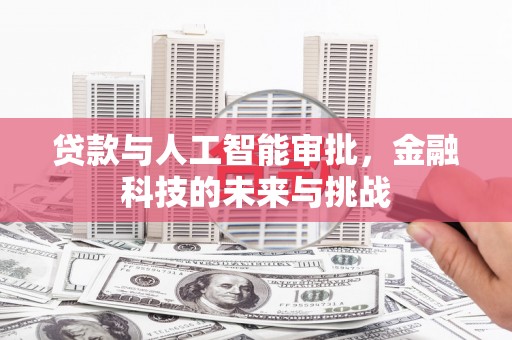 含山贷款与人工智能审批，金融科技的未来与挑战