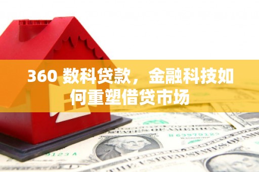 含山360 数科贷款，金融科技如何重塑借贷市场
