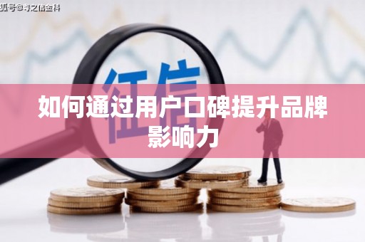 含山如何通过用户口碑提升品牌影响力
