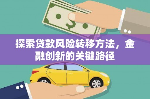 含山探索贷款风险转移方法，金融创新的关键路径