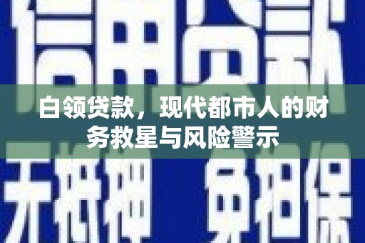 含山白领贷款，现代都市人的财务救星与风险警示