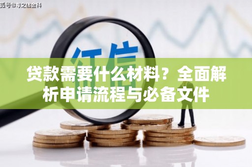 含山贷款需要什么材料？全面解析申请流程与必备文件