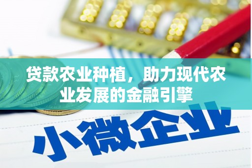 含山贷款农业种植，助力现代农业发展的金融引擎