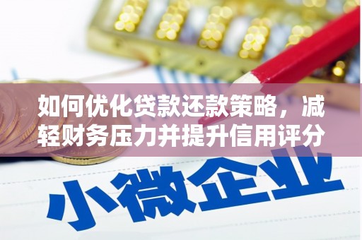 含山如何优化贷款还款策略，减轻财务压力并提升信用评分