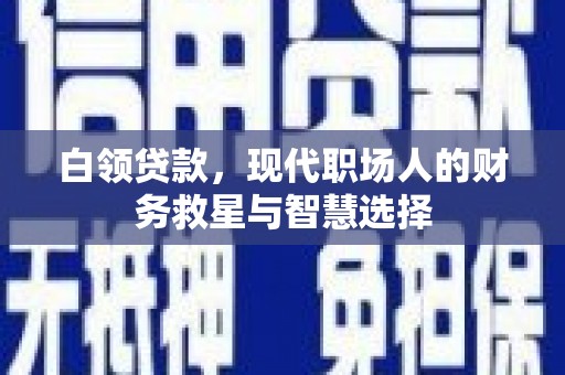含山白领贷款，现代职场人的财务救星与智慧选择