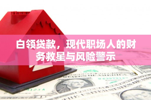 含山白领贷款，现代职场人的财务救星与风险警示