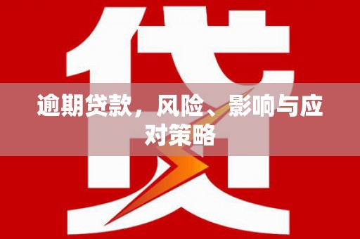 含山逾期贷款，风险、影响与应对策略