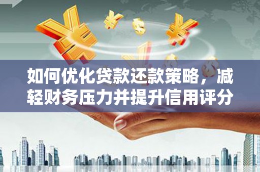 含山如何优化贷款还款策略，减轻财务压力并提升信用评分