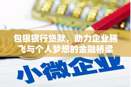 含山包银银行贷款，助力企业腾飞与个人梦想的金融桥梁