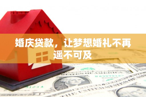 含山婚庆贷款，让梦想婚礼不再遥不可及