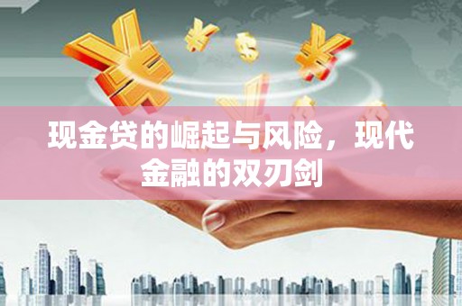 含山现金贷的崛起与风险，现代金融的双刃剑