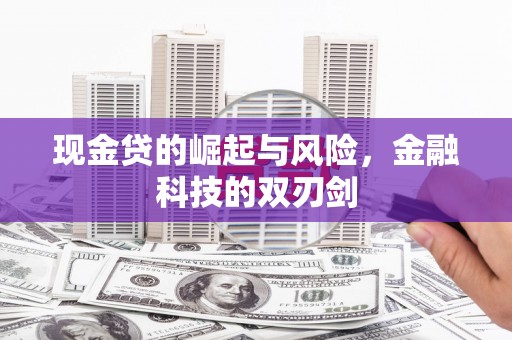 含山现金贷的崛起与风险，金融科技的双刃剑
