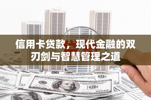 含山信用卡贷款，现代金融的双刃剑与智慧管理之道