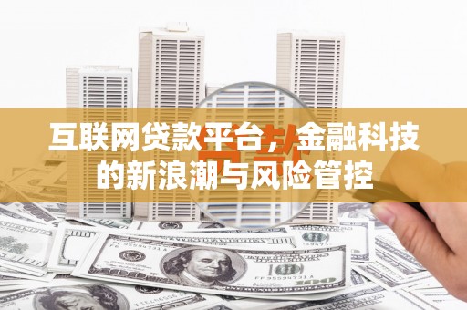 含山互联网贷款平台，金融科技的新浪潮与风险管控
