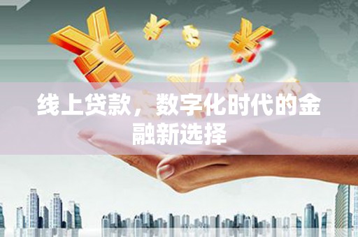 含山线上贷款，数字化时代的金融新选择