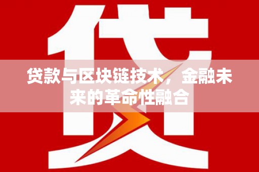 含山贷款与区块链技术，金融未来的革命性融合