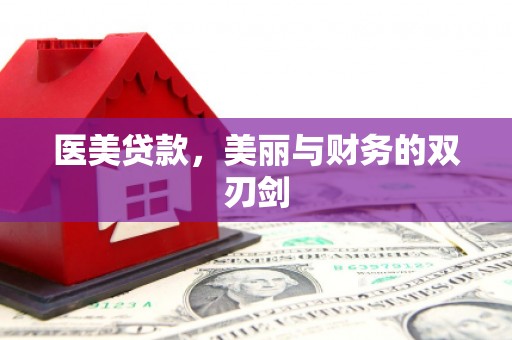 含山医美贷款，美丽与财务的双刃剑