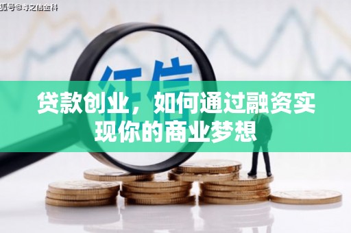 含山贷款创业，如何通过融资实现你的商业梦想