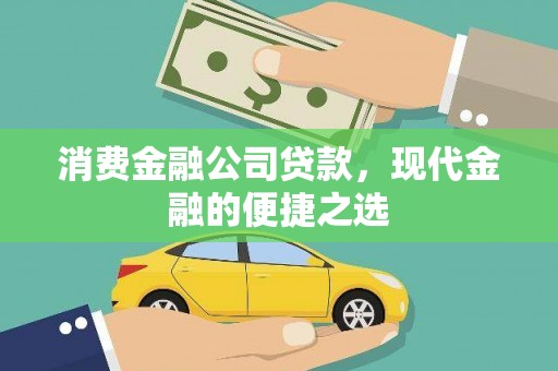 含山消费金融公司贷款，现代金融的便捷之选