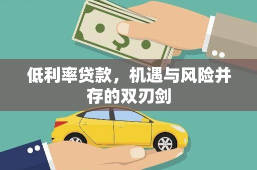 含山低利率贷款，机遇与风险并存的双刃剑