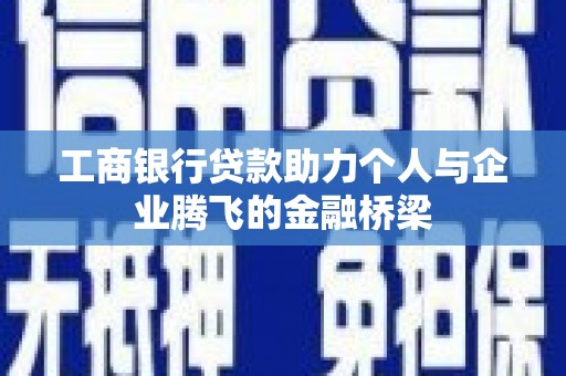 含山工商银行贷款助力个人与企业腾飞的金融桥梁