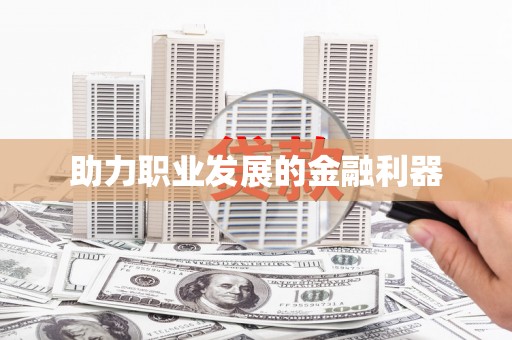 含山助力职业发展的金融利器