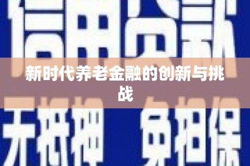 含山新时代养老金融的创新与挑战