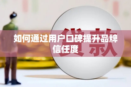 含山如何通过用户口碑提升品牌信任度