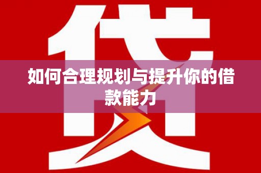 含山如何合理规划与提升你的借款能力
