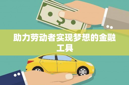 含山助力劳动者实现梦想的金融工具