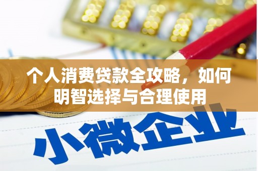 含山个人消费贷款全攻略，如何明智选择与合理使用