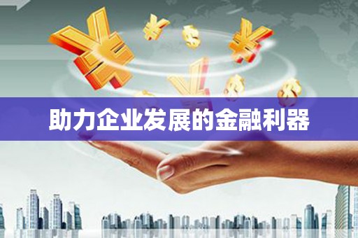 含山助力企业发展的金融利器