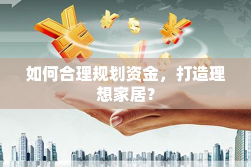 含山如何合理规划资金，打造理想家居？