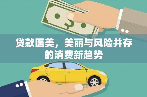 含山贷款医美，美丽与风险并存的消费新趋势