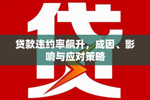 含山贷款违约率飙升，成因、影响与应对策略