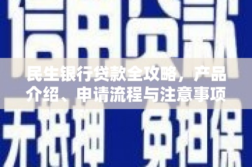 含山民生银行贷款全攻略，产品介绍、申请流程与注意事项
